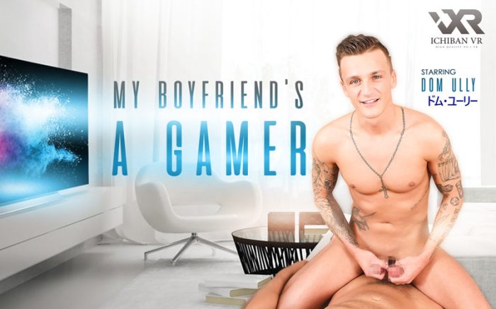 【VR】ボーイフレンドはゲーマー！My Boyfriend’s a Gamer Dom Ully
